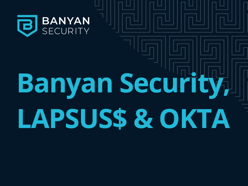 Banyan Security, Okta and LAPSUS$