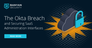 The Okta Breach and Securing SaaS Administration Interfaces
