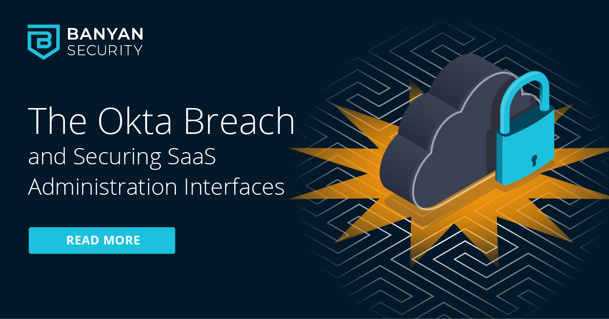 The Okta Breach and Securing SaaS Interfaces Banyan Security