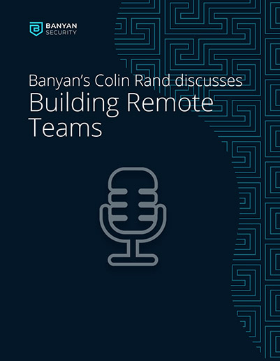 Colin Rand from Banyan Security talks about building remote teams