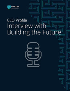 Banyan CEO Profile: Interview with Building the Future