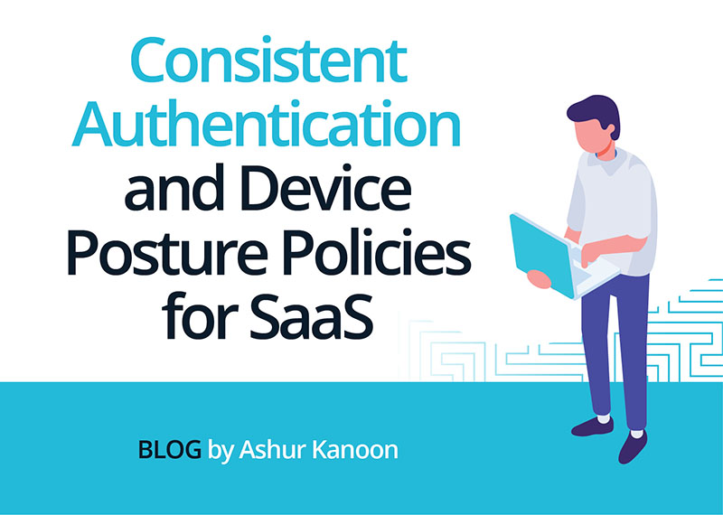 Consistent Authentication and Device Posture policies for SaaS