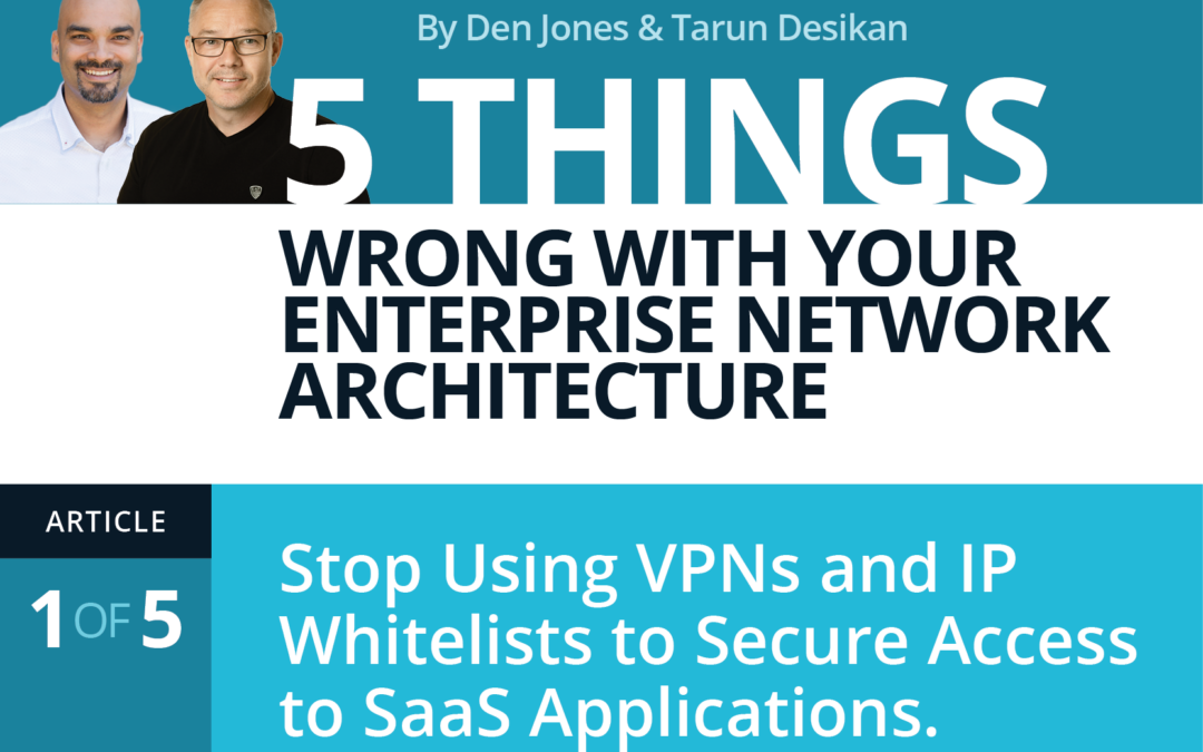 Article 1/5: Stop Using VPNs and IP Whitelists to Secure Access to SaaS Applications