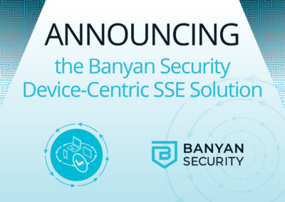 Announcing the Banyan Security Device-Centric SSE Solution