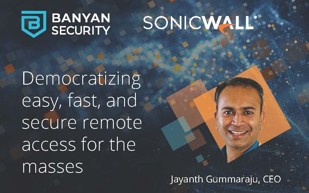 Banyan Security + SonicWall: Democratizing easy, fast, and secure remote access for the masses