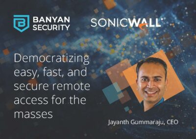 Banyan Security + SonicWall: Democratizing easy, fast, and secure remote access for the masses