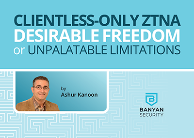 Clientless-Only ZTNA – Desirable Freedom or Unpalatable Limitations?