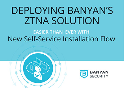Deploying Banyan’s ZTNA Solution – Easier than Ever with New Self-Service Installation Flow