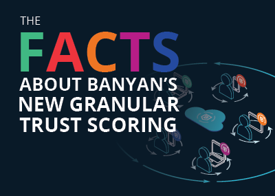The FACTS about Banyan’s New Granular Trust Scoring