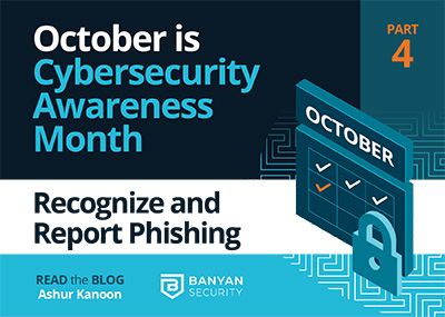 October Is Cybersecurity Awareness Month. Part 4: Recognize and Report Phishing