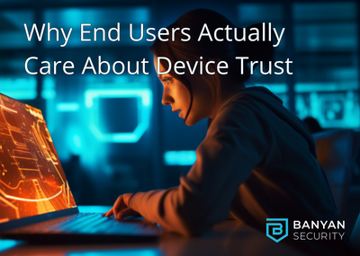 Why End Users Actually Care About Device Trust