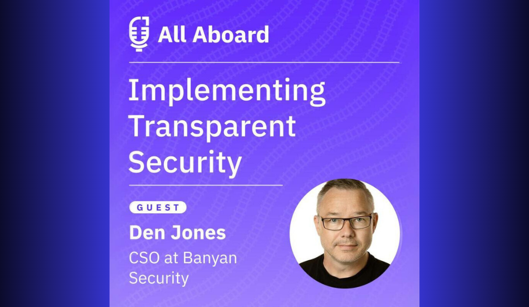 Implementing transparent security - All aboard podcast with Den Jones