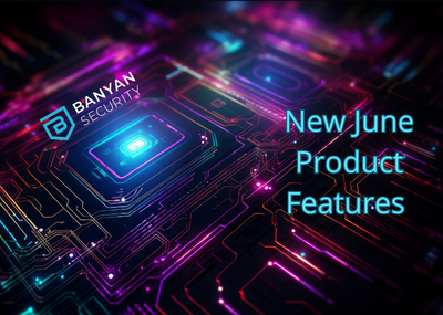Release Notes – New Features in Banyan Security (June 2023)