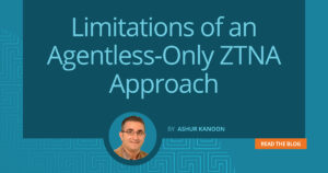 Limitations of an Agentless-Only ZTNA Approach