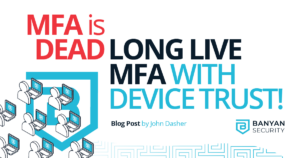 MFA is dead. Long live MFA – with Device Trust!