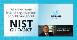 NIST Guidance (And Why Even Non-federal Organizations Should Care)