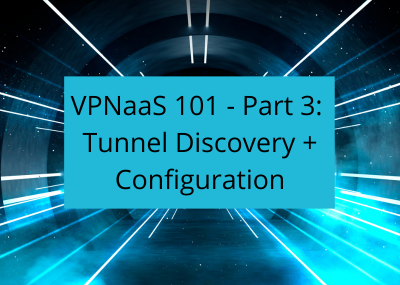 VPNaaS 101: Part 3 – Tunnel Discovery and Configuration