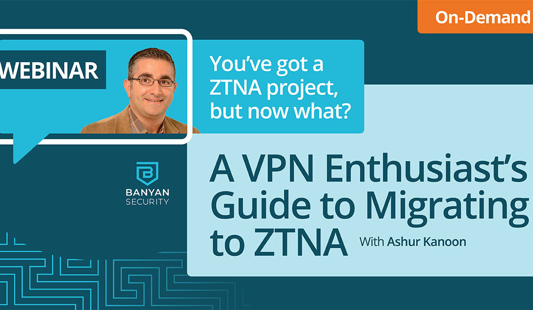 A VPN Enthusiast’s Guide to Migrating to ZTNA