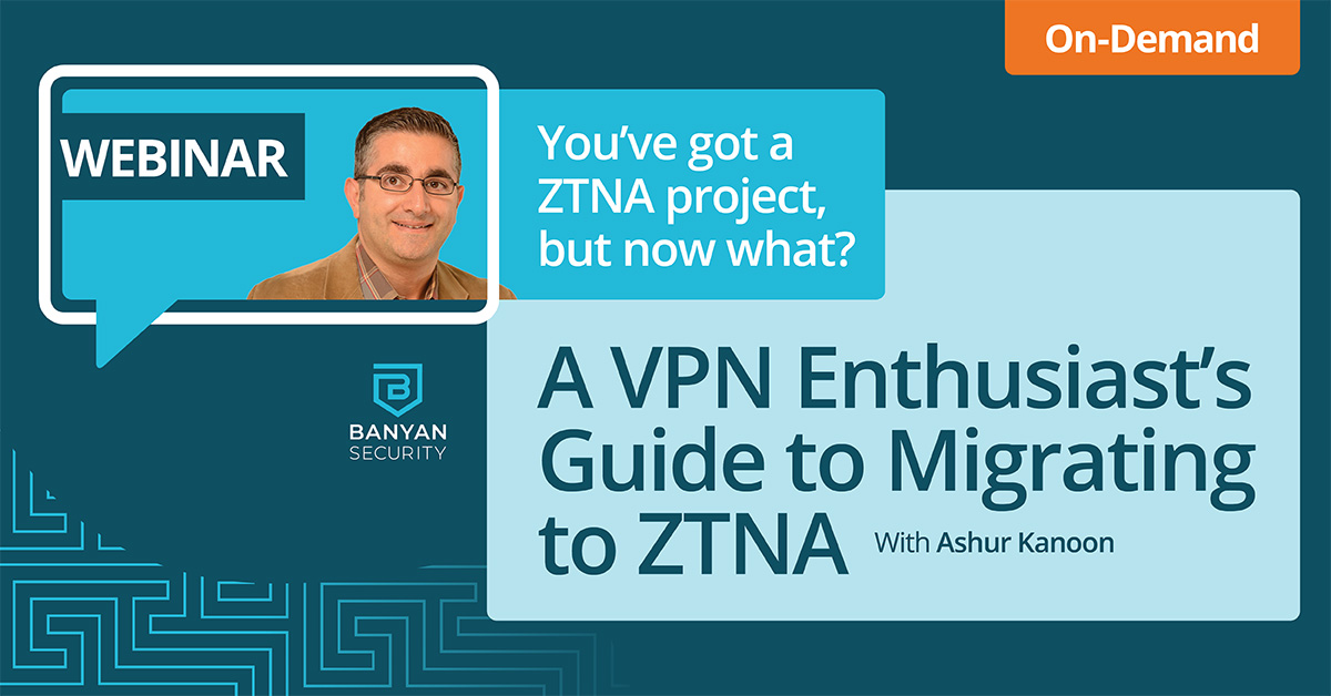 A VPN Enthusiast’s Guide to Migrating to ZTNA